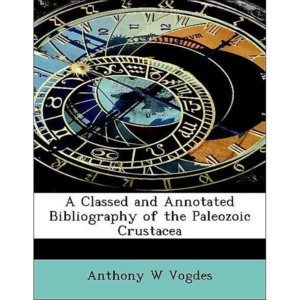 A Classed and Annotated Bibliography of the Paleozoic Crustacea, Anthony W. Vogdes