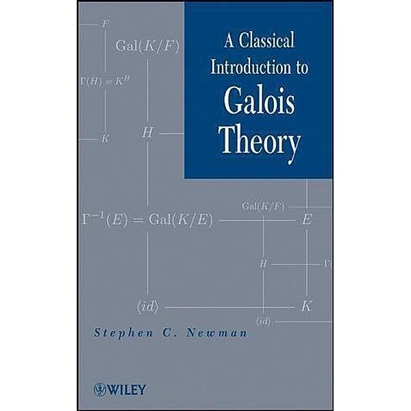 A Classical Introduction to Galois Theory, Stephen C. Newman
