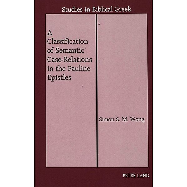 A Classification of Semantic Case-Relations in the Pauline Epistles, Simon Sek-muk Wong