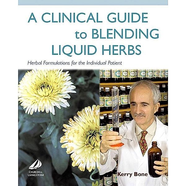 A Clinical Guide to Blending Liquid Herbs, Kerry Bone