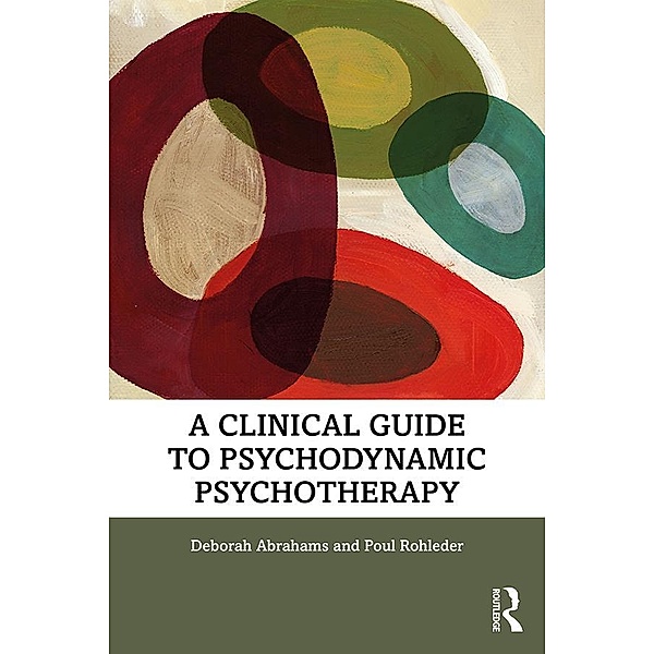 A Clinical Guide to Psychodynamic Psychotherapy, Deborah Abrahams, Poul Rohleder