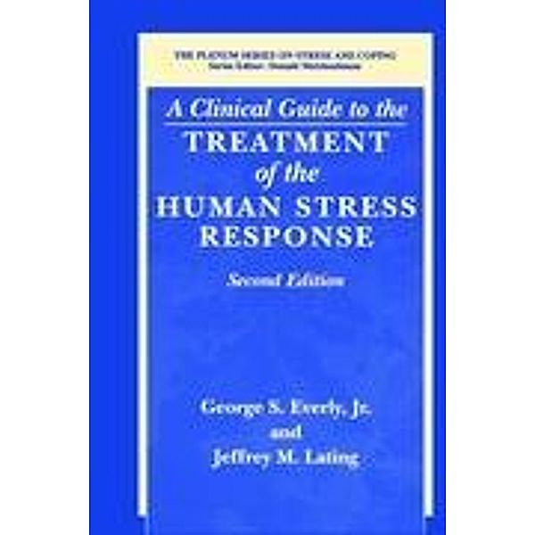 A Clinical Guide to the Treatment of the Human Stress Response, George S. , Jr. Everly, Jeffrey M. Lating