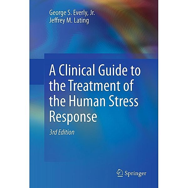 A Clinical Guide to the Treatment of the Human Stress Response, Jr. Everly, Jeffrey M. Lating