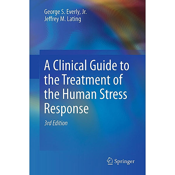 A Clinical Guide to the Treatment of the Human Stress Response, Jr., George S. Everly, Jeffrey M. Lating