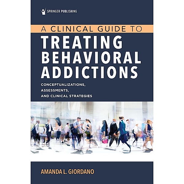 A Clinical Guide to Treating Behavioral Addictions, Amanda L. Giordano