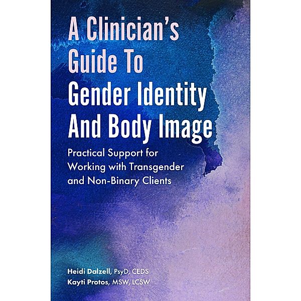 A Clinician's Guide to Gender Identity and Body Image, Heidi Dalzell, Kayti Protos
