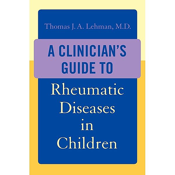 A Clinician's Guide to Rheumatic Diseases in Children, Thomas J. A. Lehman