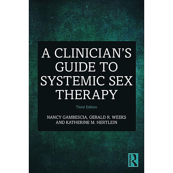 A Clinician's Guide to Systemic Sex Therapy, Nancy Gambescia, Gerald R. Weeks, Katherine M. Hertlein