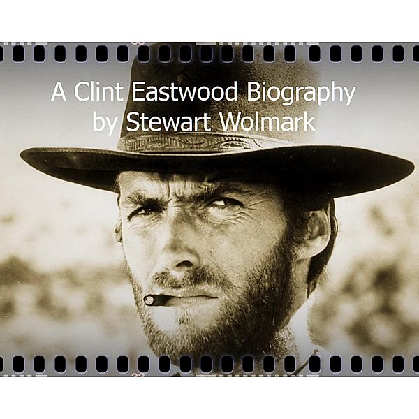 A Clint Eastwood Biography: by Stewart Wolmark, Stewart Wolmark