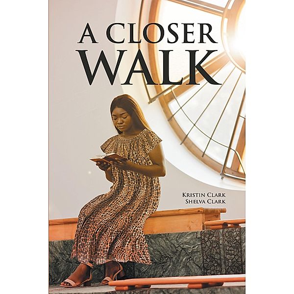 A Closer Walk / Covenant Books, Inc., Kristin Clark