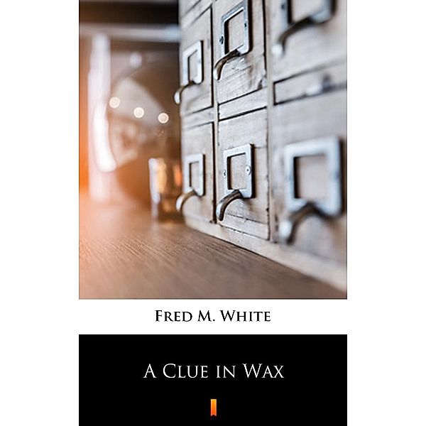 A Clue in Wax, Fred M. White