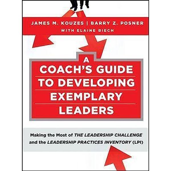 A Coach's Guide to Developing Exemplary Leaders, James M. Kouzes, Barry Z. Posner, Elaine Biech