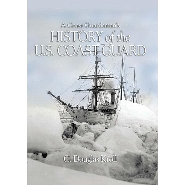 A Coast Guardsman's History of the U.S. Coast Guard, C D Kroll