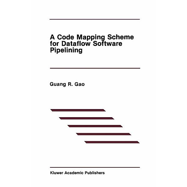 A Code Mapping Scheme for Dataflow Software Pipelining / The Springer International Series in Engineering and Computer Science Bd.125, Guang R. Gao