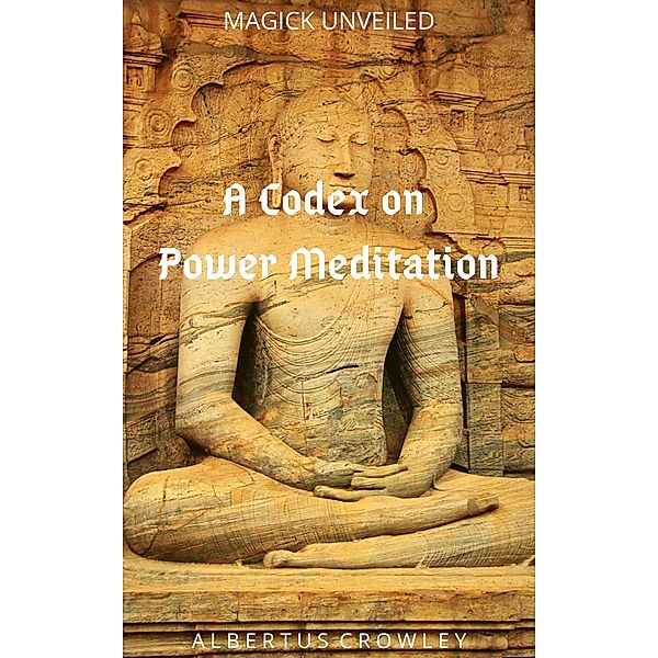 A Codex on Power Meditation (Magick Unveiled, #3) / Magick Unveiled, Albertus Crowley