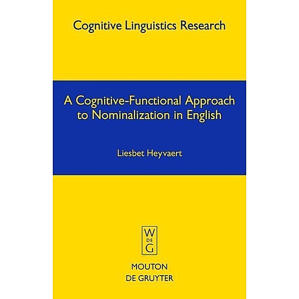 A Cognitive-Functional Approach to Nominalization in English / Cognitive Linguistics Research Bd.26, Liesbet Heyvaert