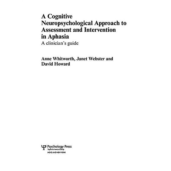 A Cognitive Neuropsychological Approach to Assessment and Intervention in Aphasia, David Howard, Anne Whitworth, Janet Webster