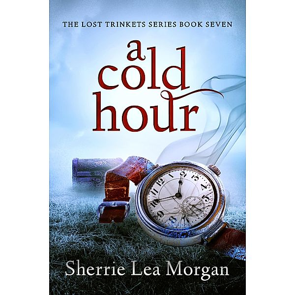 A Cold Hour (The Lost Trinkets Series, #7) / The Lost Trinkets Series, Sherrie Lea Morgan