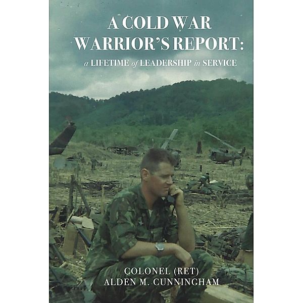 A Cold War Warrior's Report, Colonel (Ret) Alden M. Cunningham