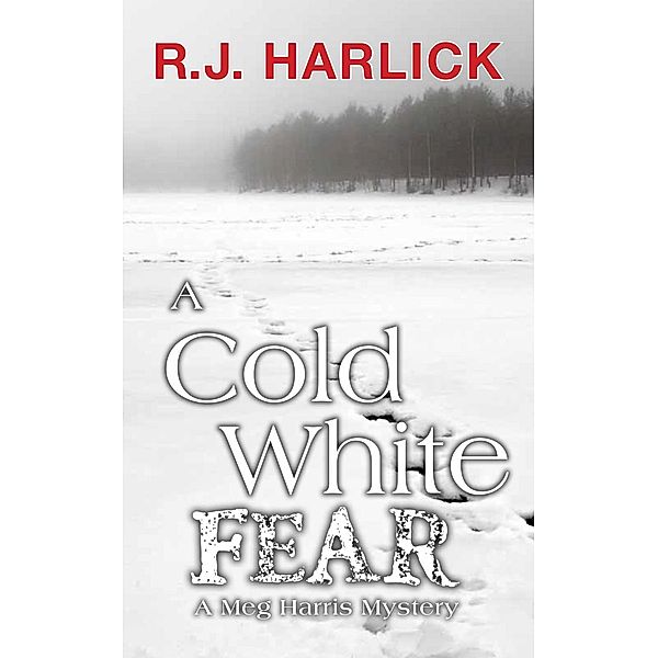 A Cold White Fear / A Meg Harris Mystery Bd.7, R. J. Harlick