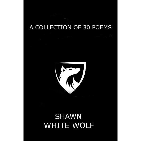 A Collection of 30 Poems, Shawn White Wolf