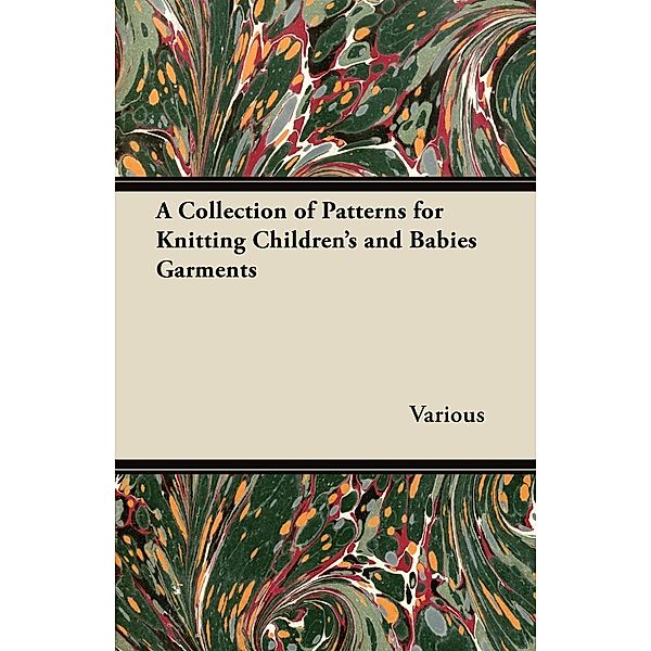 A Collection of Patterns for Knitting Children's and Babies Garments, Various authors
