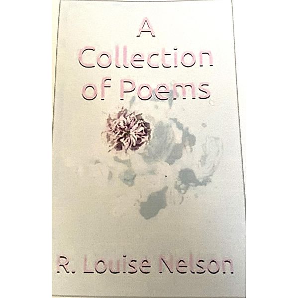 A Collection of Poems, R Louise Nelson