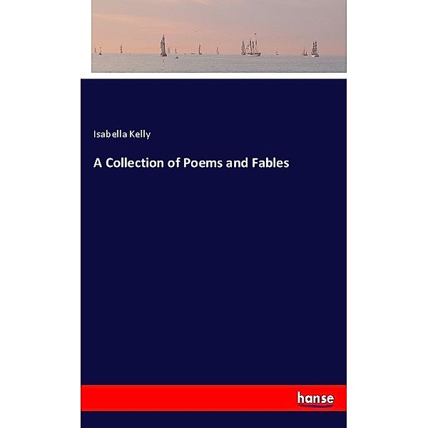 A Collection of Poems and Fables, Isabella Kelly