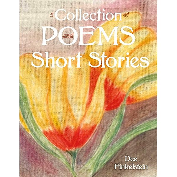 A Collection of Poems and Short Stories, Dee Finkelstein