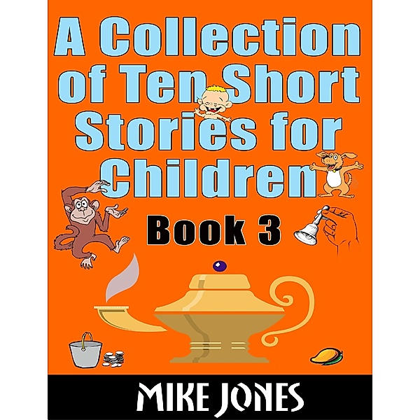 A Collection of Ten Short Stories for Children – Book 3, Mike Jones