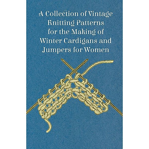 A Collection of Vintage Knitting Patterns for the Making of Winter Cardigans and Jumpers for Women, Anon