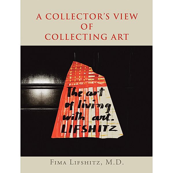 A Collector's View of Collecting Art, Fima Lifshitz M. D.