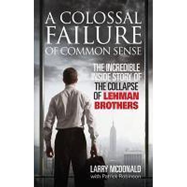 A Colossal Failure of Common Sense, Larry Mcdonald, Patrick Robinson