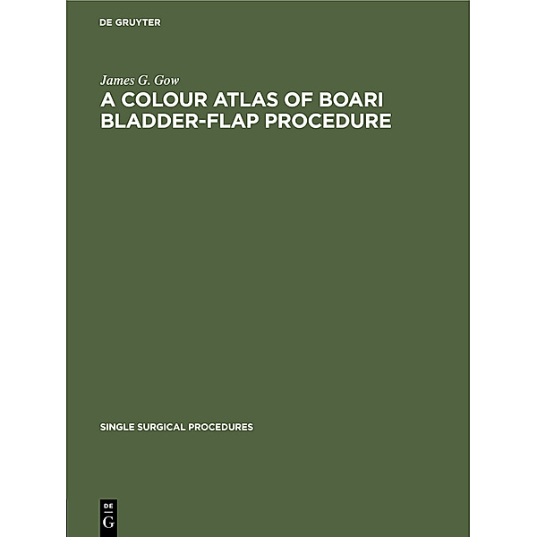 A Colour Atlas of Boari Bladder-Flap Procedure, James G. Gow