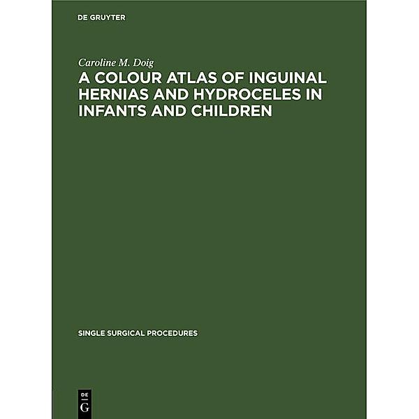 A Colour Atlas of Inguinal Hernias and Hydroceles in Infants and Children, Caroline M. Doig