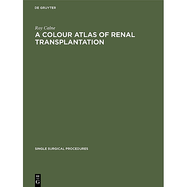 A Colour Atlas of Renal Transplantation, Roy Calne