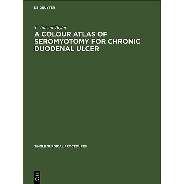 A Colour Atlas of Seromyotomy for Chronic Duodenal Ulcer, T. Vincent Taylor