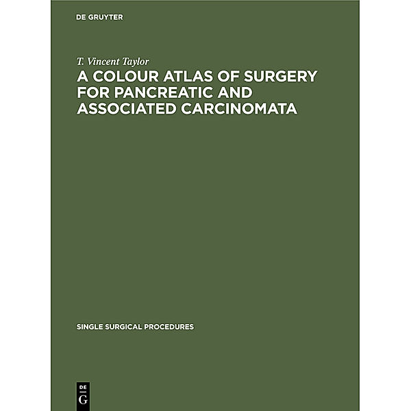A Colour Atlas of Surgery for Pancreatic and Associated Carcinomata, T. Vincent Taylor