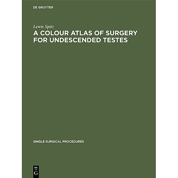A Colour Atlas of Surgery for Undescended Testes, Lewis Spitz