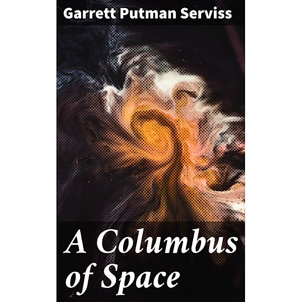 A Columbus of Space, Garrett Putman Serviss