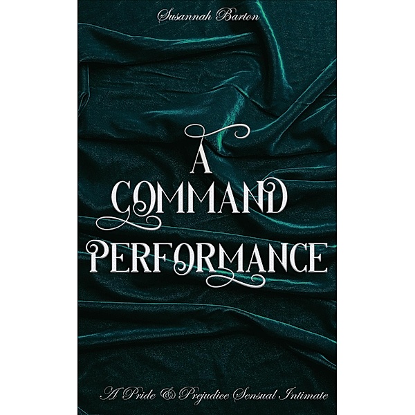 A Command Performance: A Pride and Prejudice Sensual Intimate (Behind the Curtain, #1) / Behind the Curtain, Susannah Barton, Jane Hunter