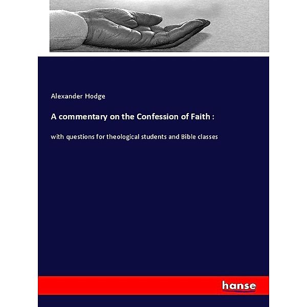 A commentary on the Confession of Faith :, Alexander Hodge