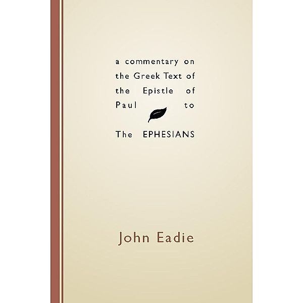 A Commentary on the Greek Text of the Epistle of Paul to the Ephesians, John Eadie