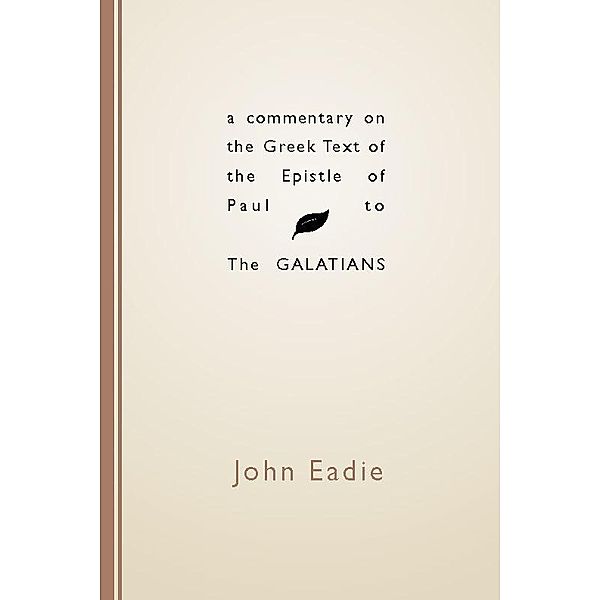 A Commentary on the Greek Text of the Epistle of Paul to the Galatians, John Eadie