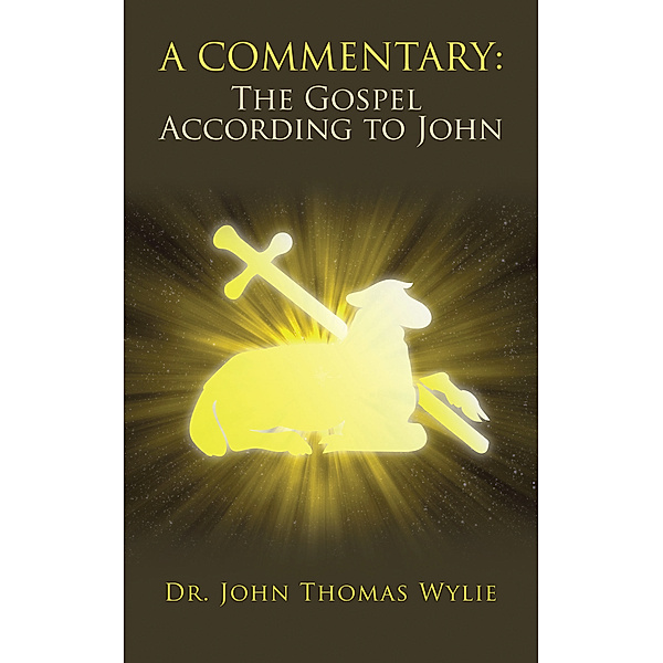 A Commentary: the Gospel According to John, Dr. John Thomas Wylie
