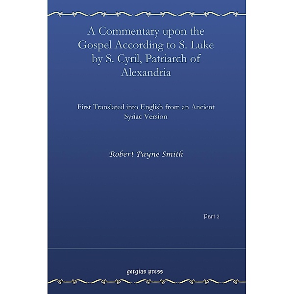 A Commentary upon the Gospel According to S. Luke by S. Cyril, Patriarch of Alexandria, Vol. 2, Robert Payne Smith
