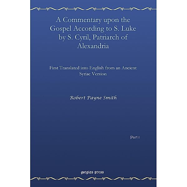 A Commentary upon the Gospel According to S. Luke by S. Cyril, Patriarch of Alexandria, Vol. 1, Robert Payne Smith