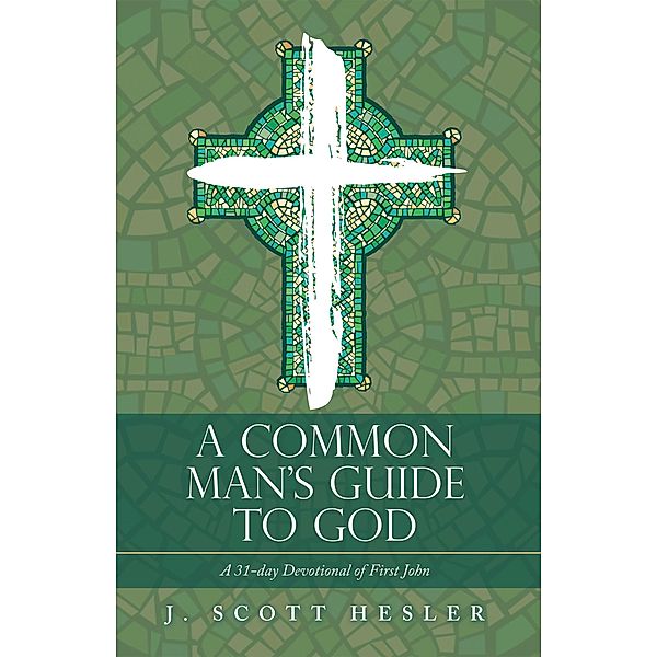 A Common Man's Guide to God, J. Scott Hesler