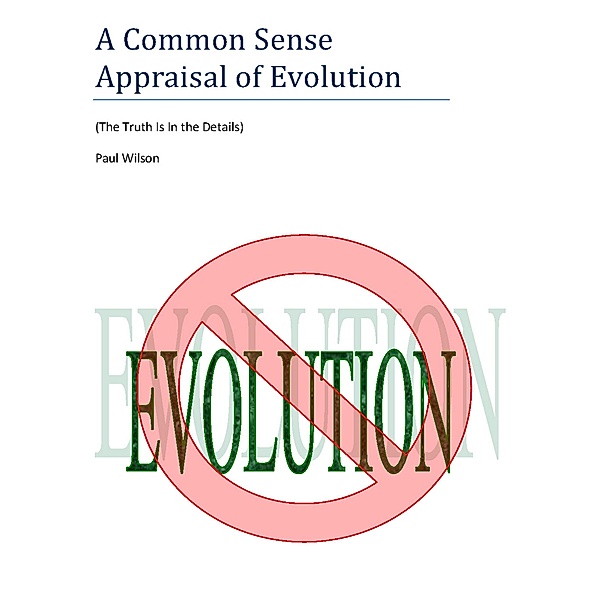 A Common Sense Appraisal of Evolution, Paul Wilson