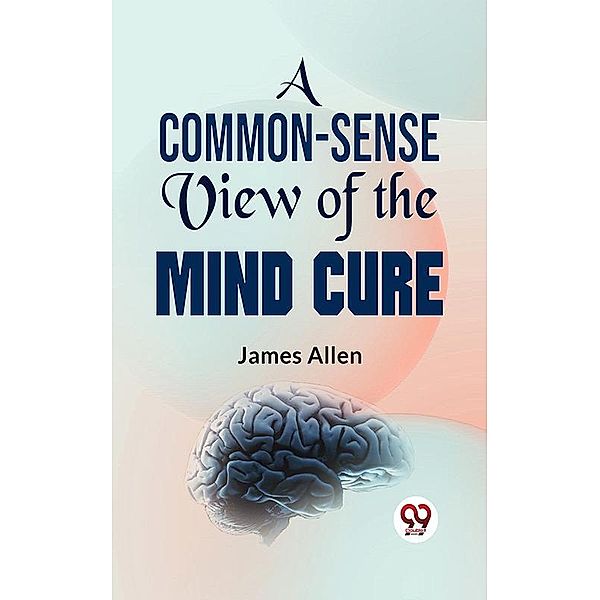 A Common-Sense View Of The Mind-Cure, Laura M. Westall